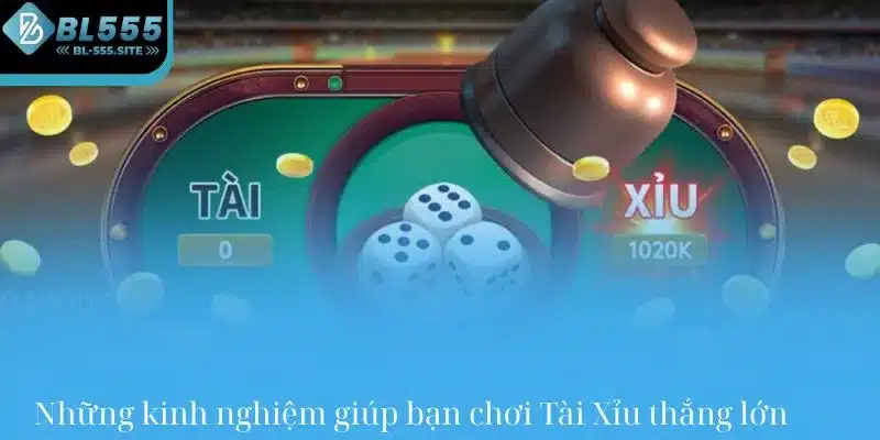 Những kinh nghiệm giúp bạn chơi Tài Xỉu thắng lớn